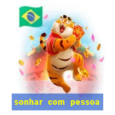 sonhar com pessoa falsa no jogo do bicho